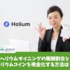 ヘリウムマイニングの報酬割合とヘリウムコインを現金化する方法は？