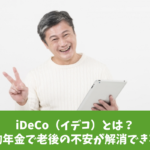 iDeCo（イデコ）とは？私的年金で老後の不安が解消できる？