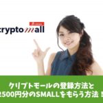 クリプトモールの登録方法と2500円分のSMALLをもらう方法！